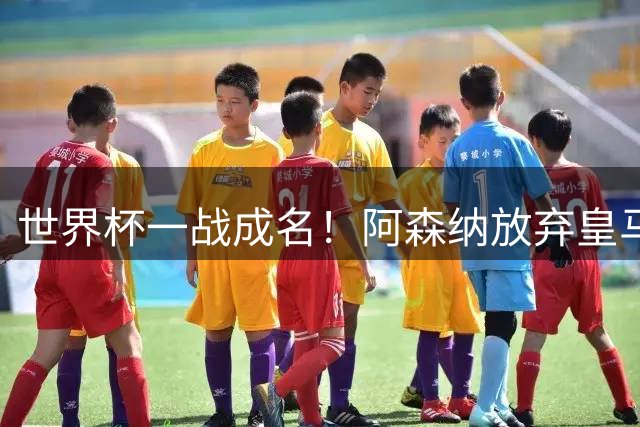 世界杯一战成名！阿森纳放弃皇马巨星！5100 万锁定亨利力荐妖锋