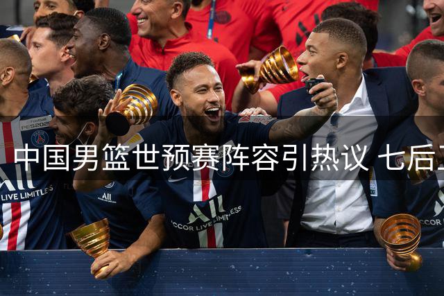 中国男篮世预赛阵容引热议 七后卫配置埋隐患