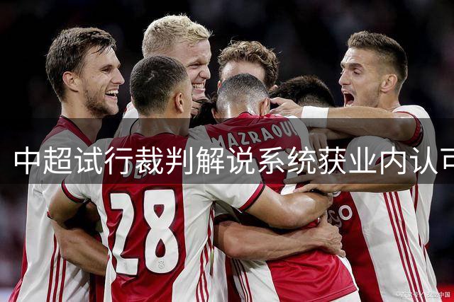 中超试行裁判解说系统获业内认可  专业人士点赞改革新举措