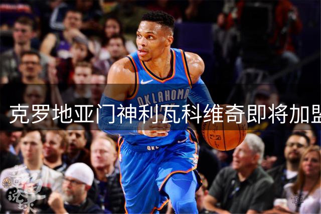 克罗地亚门神利瓦科维奇即将加盟巴萨