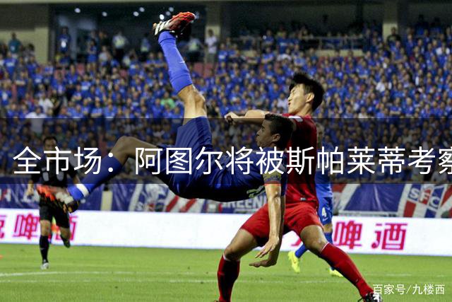 全市场：阿图尔将被斯帕莱蒂考察，有望留守尤文