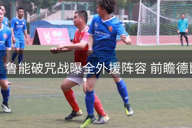 鲁能破咒战曝全外援阵容 前瞻德比或3球完胜